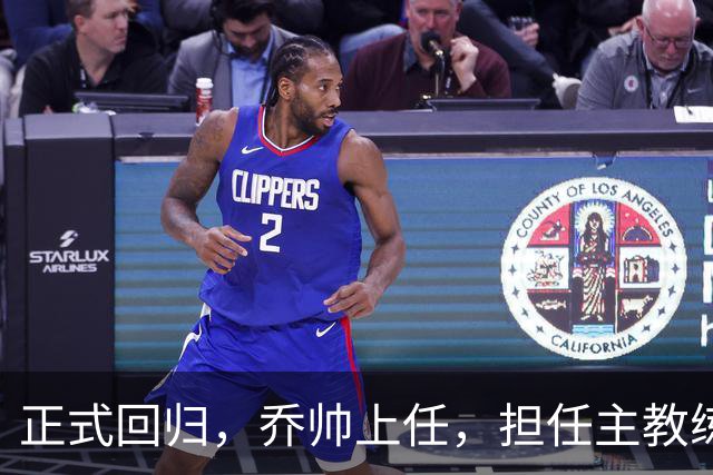 正式回归，乔帅上任，担任主教练，新球队曝光，曾执教中国男篮