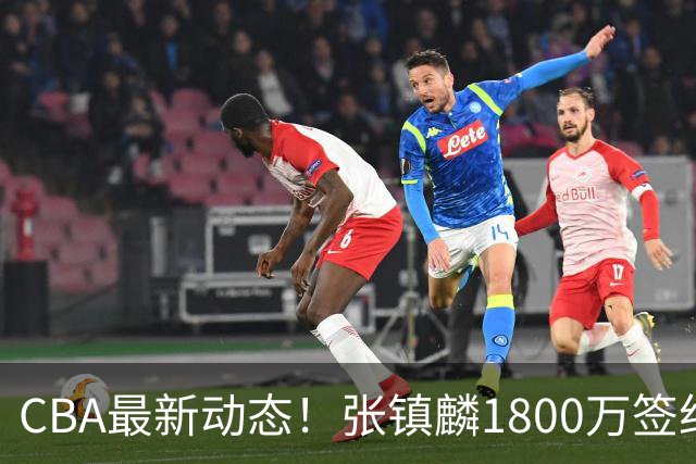 CBA最新动态！张镇麟1800万签约，范子铭离队，加盟劲旅